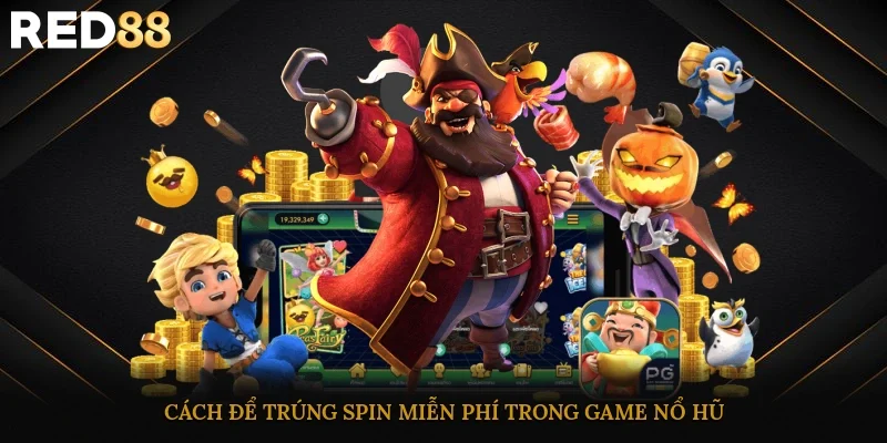 Cách để trúng spin miễn phí trong game nổ hũ