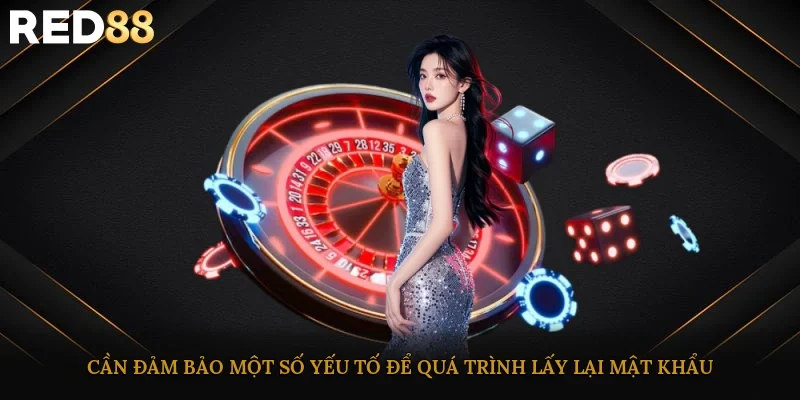 Cần đảm bảo một số yếu tố để quá trình lấy lại mật khẩu diễn ra suôn sẻ