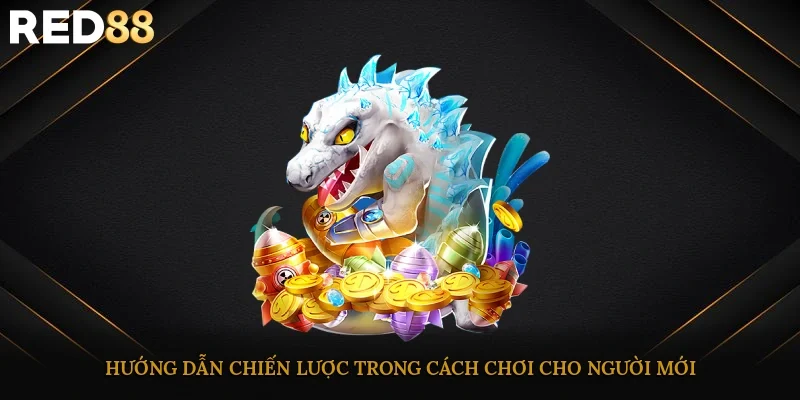 Hướng dẫn chiến lược trong cách chơi cho người mới