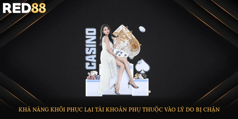 Khả năng khôi phục lại tài khoản phục thuộc vào lý do bị chặn