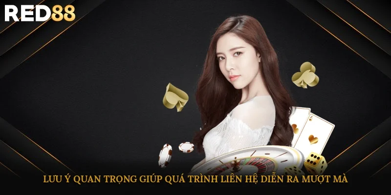Lưu ý quan trọng giúp quá trình liên hệ diễn ra mượt mà