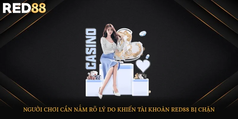 Người chơi cần nắm rõ lý do khiến tài khoản Red88 bị chặn
