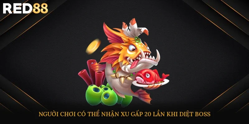 Người chơi có thể nhận xu gấp 20 lần khi diệt boss