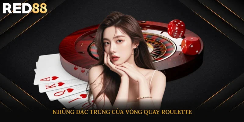 Những đặc trưng của vòng quay roulette