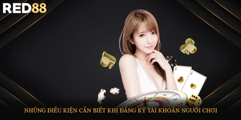Những điều kiện cần biết khi đăng ký tài khoản người chơi