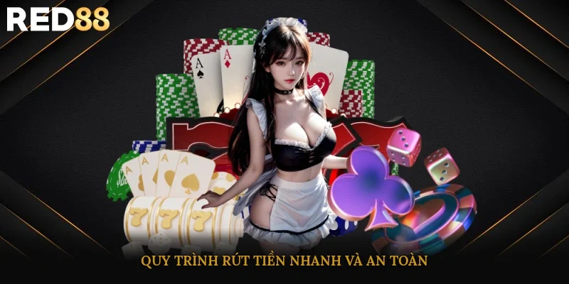 Quy trình rút tiền nhanh và an toàn